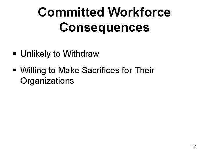 Committed Workforce Consequences § Unlikely to Withdraw § Willing to Make Sacrifices for Their