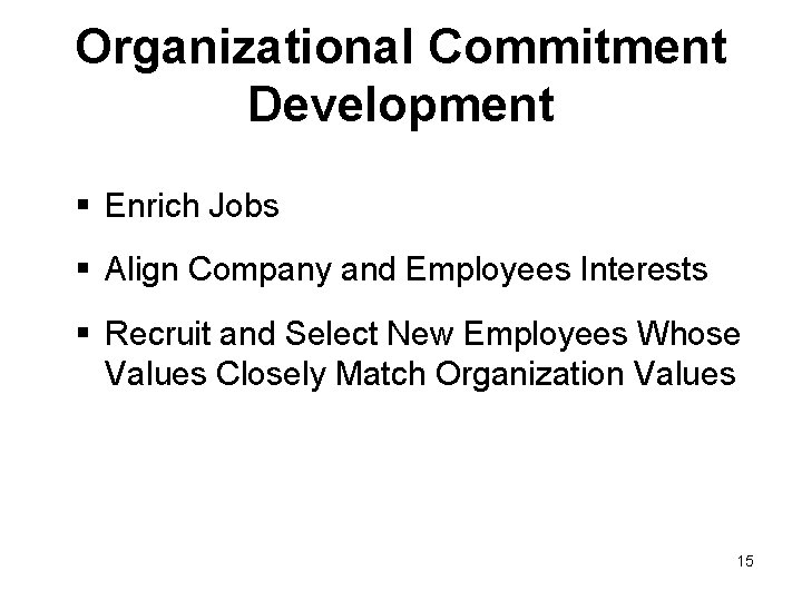 Organizational Commitment Development § Enrich Jobs § Align Company and Employees Interests § Recruit