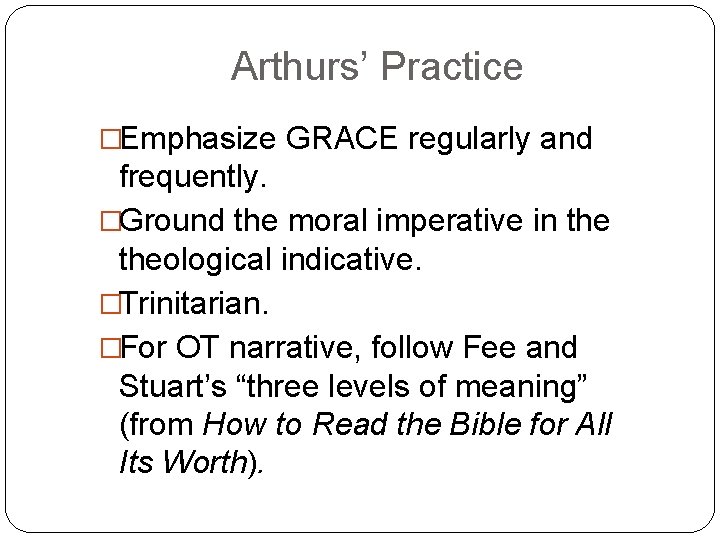 Arthurs’ Practice �Emphasize GRACE regularly and frequently. �Ground the moral imperative in theological indicative.