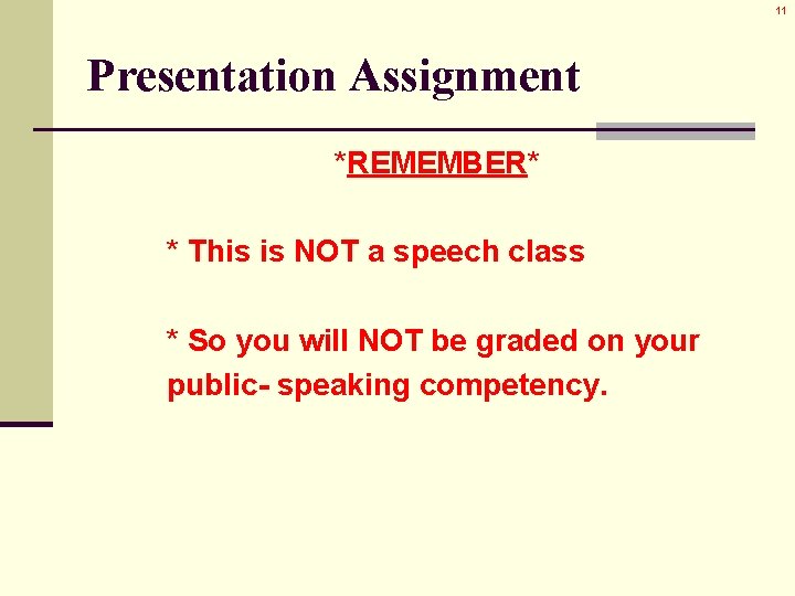 11 Presentation Assignment *REMEMBER* * This is NOT a speech class * So you
