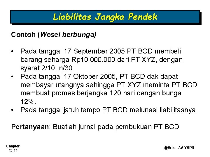 Liabilitas Jangka Pendek Contoh (Wesel berbunga) • Pada tanggal 17 September 2005 PT BCD