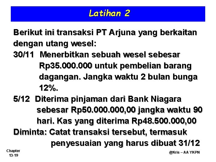 Latihan 2 Berikut ini transaksi PT Arjuna yang berkaitan dengan utang wesel: 30/11 Menerbitkan