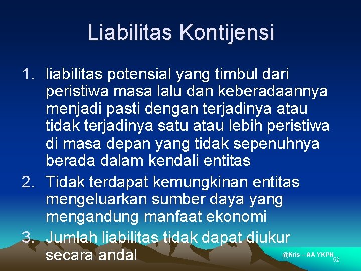 Liabilitas Kontijensi 1. liabilitas potensial yang timbul dari peristiwa masa lalu dan keberadaannya menjadi