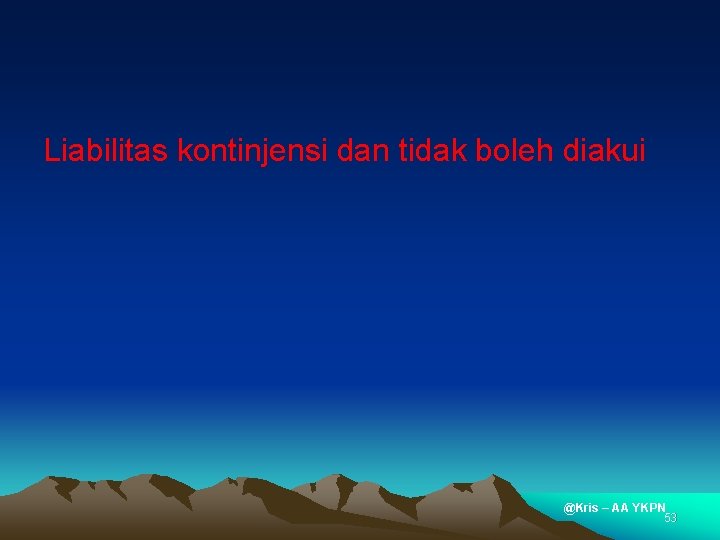 Liabilitas kontinjensi dan tidak boleh diakui @Kris – AA YKPN 53 