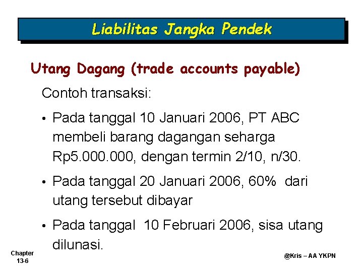 Liabilitas Jangka Pendek Utang Dagang (trade accounts payable) Contoh transaksi: Chapter 13 -6 •