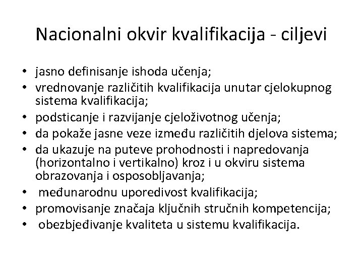 Nacionalni okvir kvalifikacija - ciljevi • jasno definisanje ishoda učenja; • vrednovanje različitih kvalifikacija