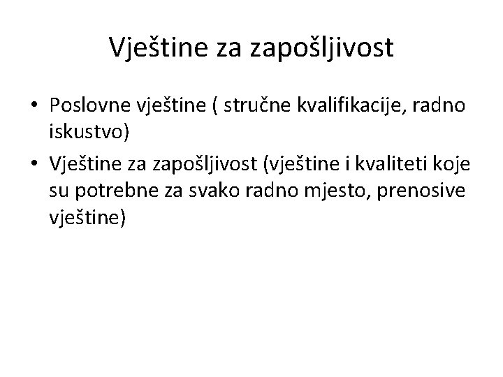 Vještine za zapošljivost • Poslovne vještine ( stručne kvalifikacije, radno iskustvo) • Vještine za