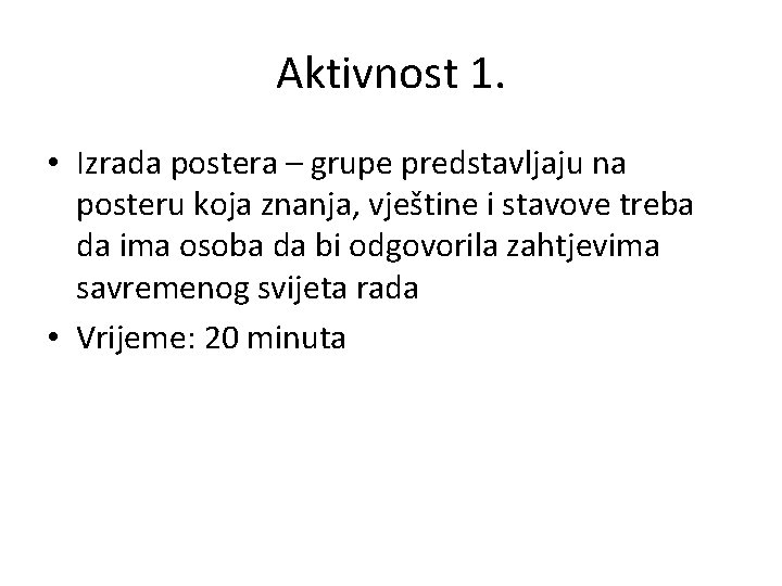 Aktivnost 1. • Izrada postera – grupe predstavljaju na posteru koja znanja, vještine i