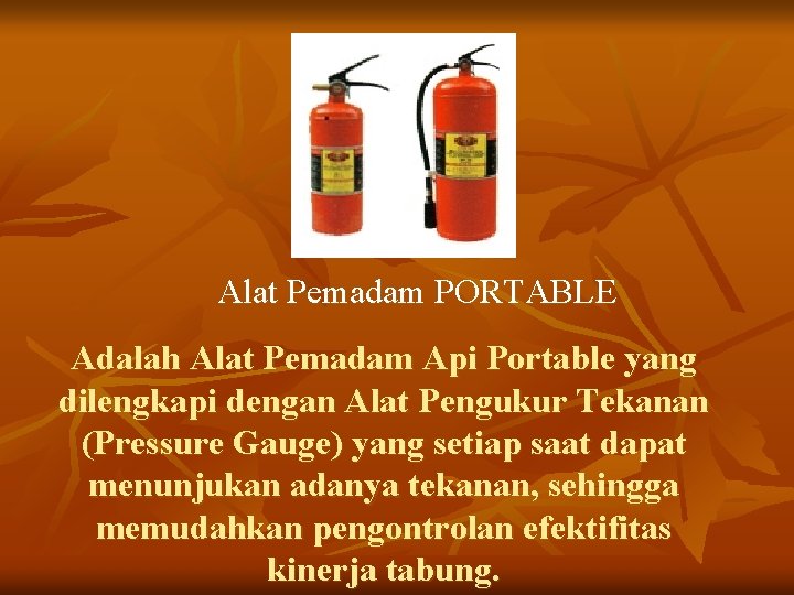 Alat Pemadam PORTABLE Adalah Alat Pemadam Api Portable yang dilengkapi dengan Alat Pengukur Tekanan