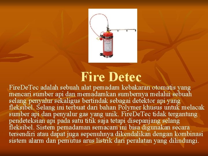 Fire Detec Fire. De. Tec adalah sebuah alat pemadam kebakaran otomatis yang mencari sumber