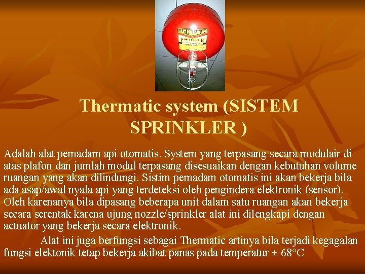 Thermatic system (SISTEM SPRINKLER ) Adalah alat pemadam api otomatis. System yang terpasang secara