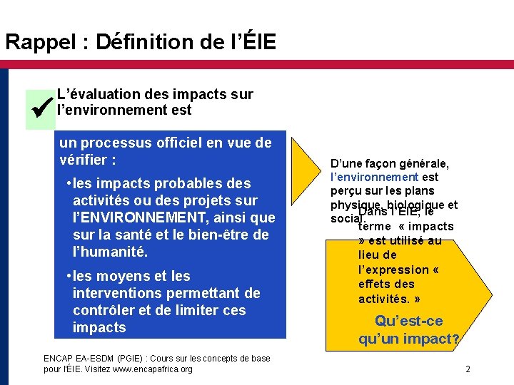 Rappel : Définition de l’ÉIE L’évaluation des impacts sur l’environnement est un processus officiel
