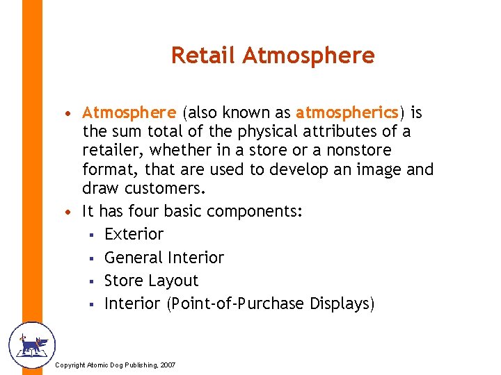 Retail Atmosphere • Atmosphere (also known as atmospherics) is the sum total of the