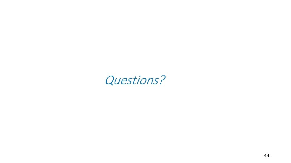 Questions? 44 Questions? 44