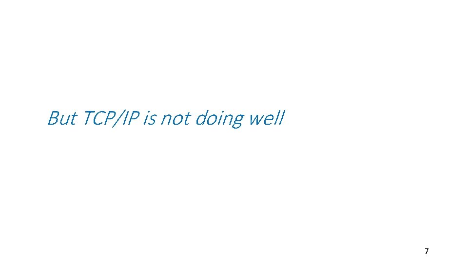 But TCP/IP is not doing well 7 But TCP/IP is not doing well 7