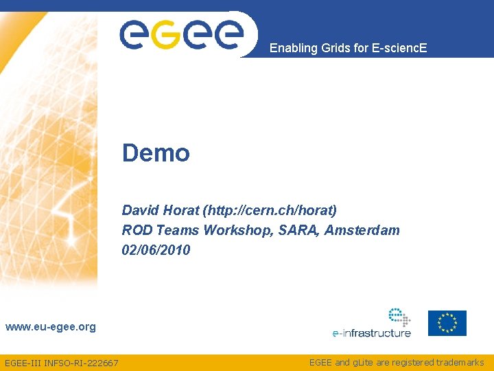 Enabling Grids for E-scienc. E Demo David Horat (http: //cern. ch/horat) ROD Teams Workshop,