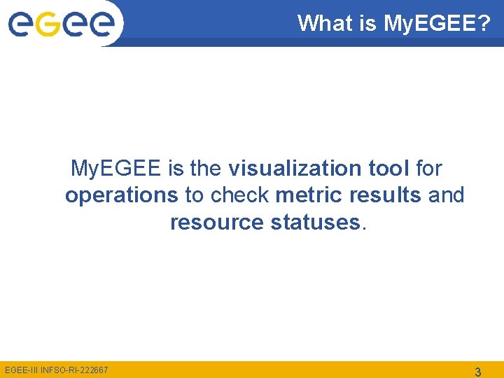 What is My. EGEE? My. EGEE is the visualization tool for operations to check