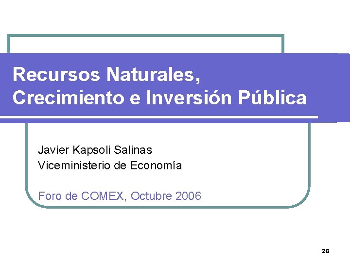 Recursos Naturales, Crecimiento e Inversión Pública Javier Kapsoli Salinas Viceministerio de Economía Foro de