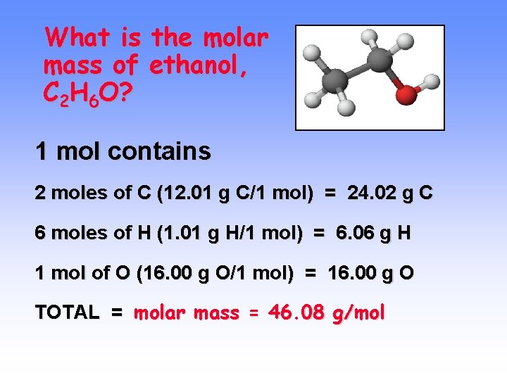 What is the molar mass of ethanol, C 2 H 6 O? 1 mol
