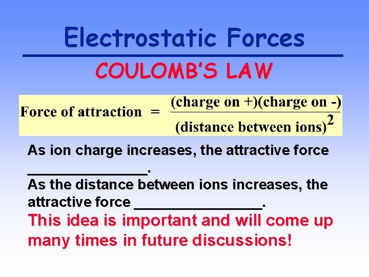 Electrostatic Forces COULOMB’S LAW As ion charge increases, the attractive force ________. As the