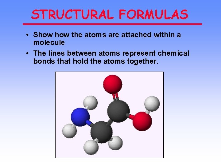 STRUCTURAL FORMULAS • Show the atoms are attached within a molecule • The lines