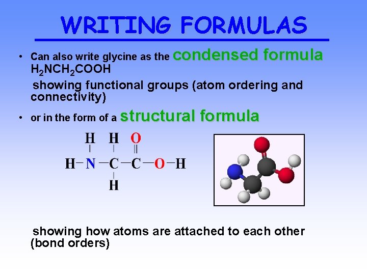 WRITING FORMULAS • Can also write glycine as the condensed formula H 2 NCH