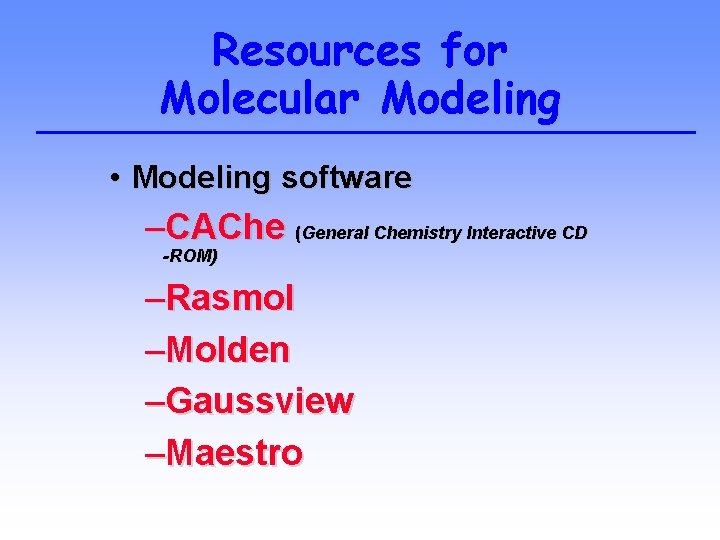Resources for Molecular Modeling • Modeling software –CAChe (General Chemistry Interactive CD -ROM) –Rasmol