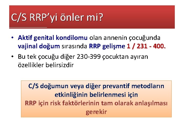 C/S RRP’yi önler mi? • Aktif genital kondilomu olan annenin çocuğunda vajinal doğum sırasında