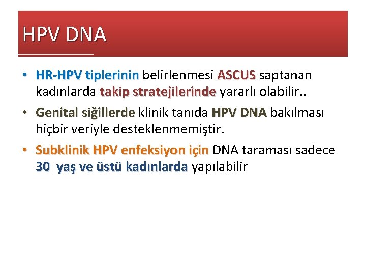HPV DNA • HR-HPV tiplerinin belirlenmesi ASCUS saptanan HR-HPV tiplerinin kadınlarda takip stratejilerinde yararlı