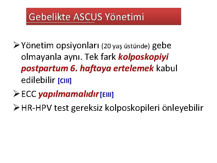 Gebelikte ASCUS Yönetimi Ø Yönetim opsiyonları (20 yaş üstünde) gebe olmayanla aynı. Tek fark