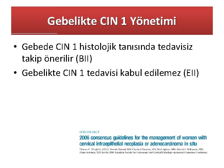 Gebelikte CIN 1 Yönetimi • Gebede CIN 1 histolojik tanısında tedavisiz takip önerilir (BII)