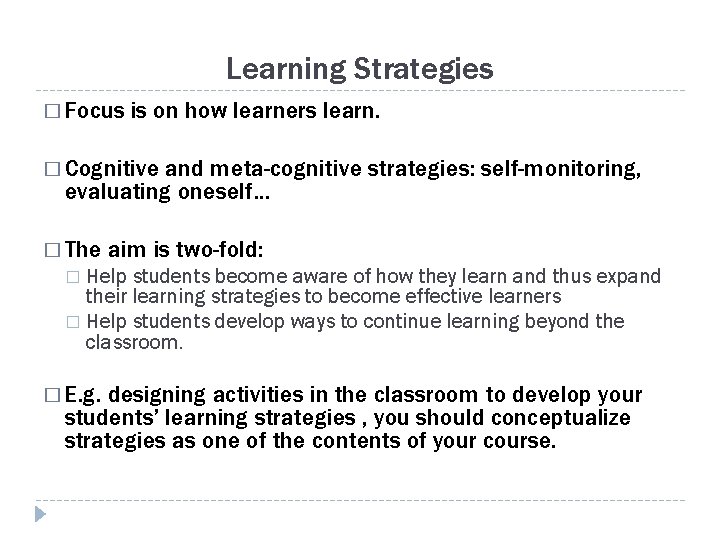 Learning Strategies � Focus is on how learners learn. � Cognitive and meta-cognitive strategies: