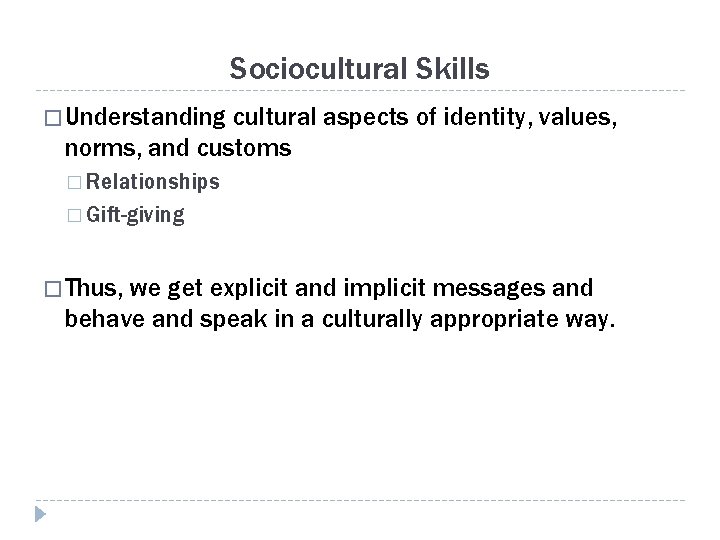 Sociocultural Skills � Understanding cultural aspects of identity, values, norms, and customs � Relationships