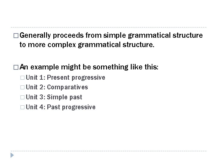 � Generally proceeds from simple grammatical structure to more complex grammatical structure. � An