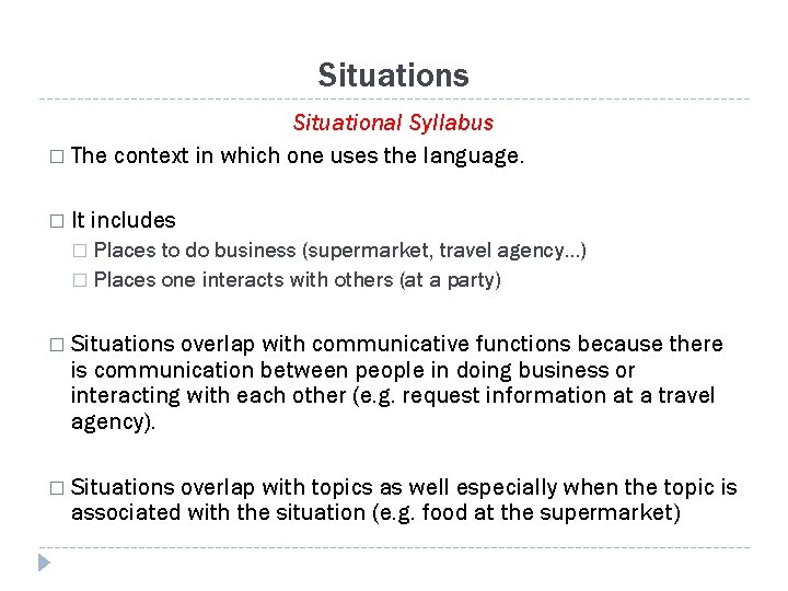 Situations Situational Syllabus � The context in which one uses the language. � It