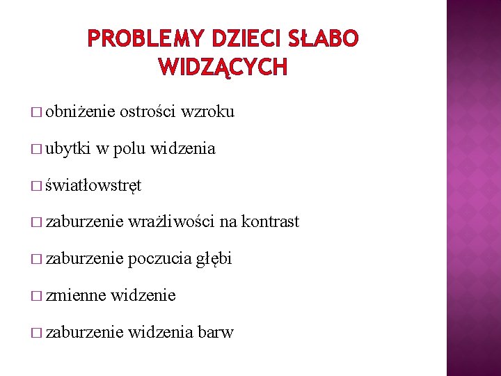 PROBLEMY DZIECI SŁABO WIDZĄCYCH � obniżenie ostrości wzroku � ubytki w polu widzenia �
