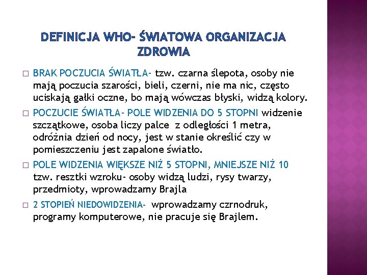 DEFINICJA WHO- ŚWIATOWA ORGANIZACJA ZDROWIA � � BRAK POCZUCIA ŚWIATŁA- tzw. czarna ślepota, osoby