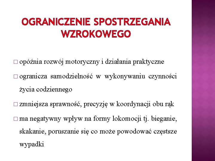 OGRANICZENIE SPOSTRZEGANIA WZROKOWEGO � opóźnia rozwój motoryczny i działania praktyczne � ogranicza samodzielność w