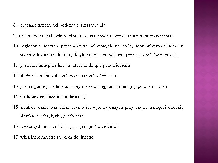 8. oglądanie grzechotki podczas potrząsania nią 9. utrzymywanie zabawki w dłoni i koncentrowanie wzroku