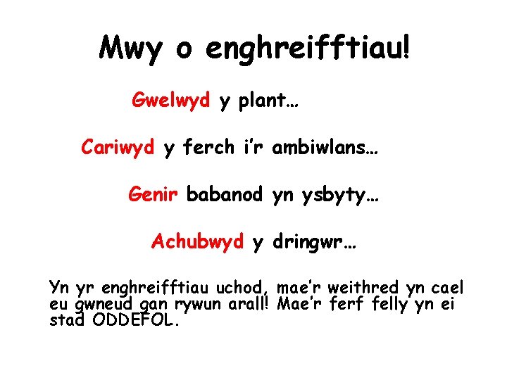 Mwy o enghreifftiau! Gwelwyd y plant… Cariwyd y ferch i’r ambiwlans… Genir babanod yn