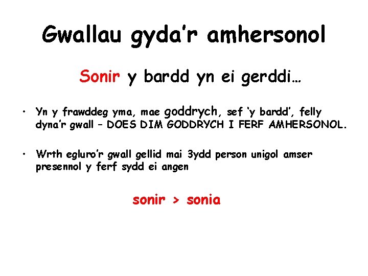 Gwallau gyda’r amhersonol Sonir y bardd yn ei gerddi… • Yn y frawddeg yma,