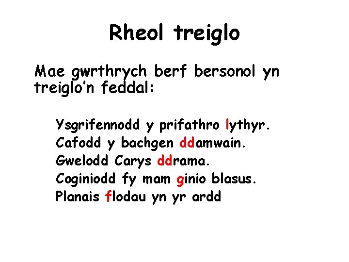 Rheol treiglo Mae gwrthrych berf bersonol yn treiglo’n feddal: Ysgrifennodd y prifathro lythyr. Cafodd