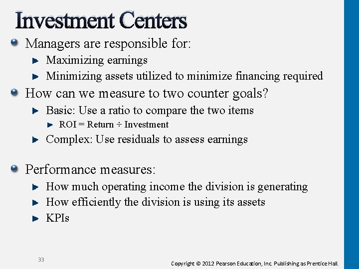 Investment Centers Managers are responsible for: Maximizing earnings Minimizing assets utilized to minimize financing