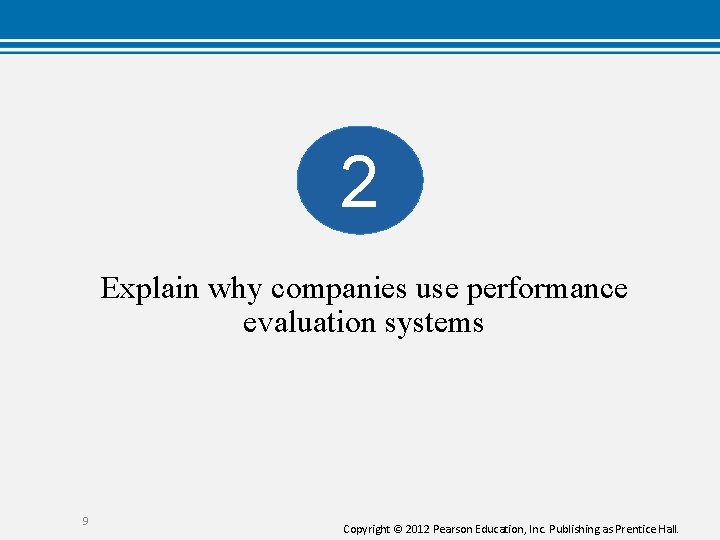 2 Explain why companies use performance evaluation systems 9 Copyright © 2012 Pearson Education,