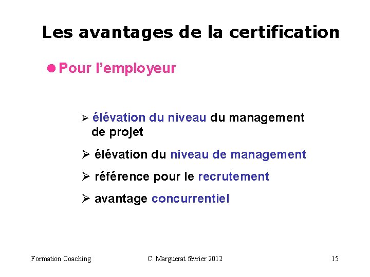 Les avantages de la certification =Pour l’employeur Ø élévation du niveau du management de