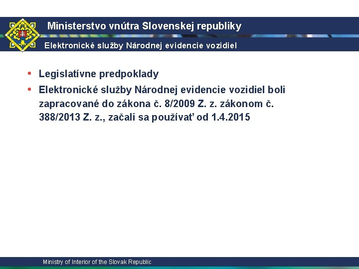Ministerstvo vnútra Slovenskej republiky Elektronické služby Národnej evidencie vozidiel • Legislatívne predpoklady • Elektronické Ministerstvo vnútra Slovenskej republiky Elektronické služby Národnej evidencie vozidiel • Legislatívne predpoklady • Elektronické