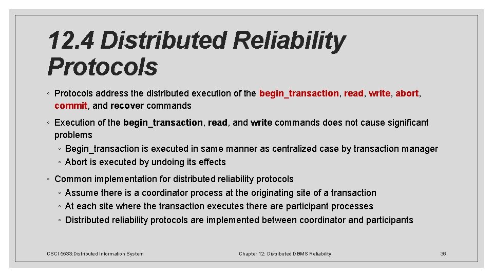 12. 4 Distributed Reliability Protocols ◦ Protocols address the distributed execution of the begin_transaction,