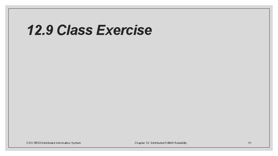 12. 9 Class Exercise CSCI 5533: Distributed Information System Chapter 12: Distributed DBMS Reliability