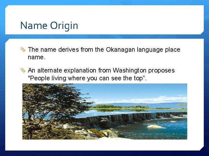 Name Origin The name derives from the Okanagan language place name. An alternate explanation