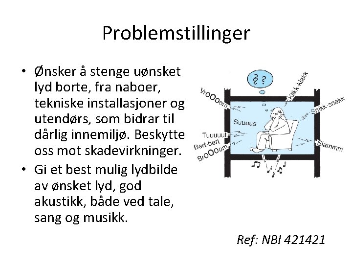 Problemstillinger • Ønsker å stenge uønsket lyd borte, fra naboer, tekniske installasjoner og utendørs,